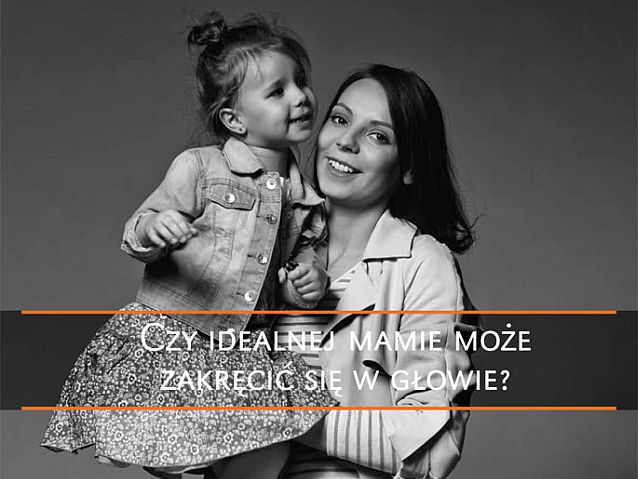 Matka trzymająca na rękach córkę i hasło: Czy idealnej mamie może zakręcić się w głowie?