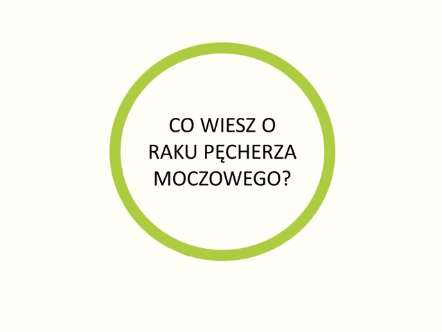 zielone kółko, w którym znajduje się pytanie: Co wiesz o raku pęcherza moczowego?