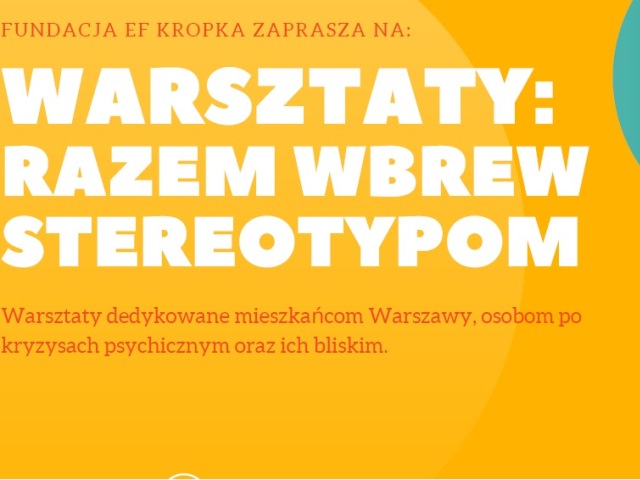 plakat na żółtym tle napis fundacja efkropka zaprasza na warsztaty razem wbrew stereotypom. warsztaty dedykowane mieszkańcom Warszawy, osobom po kryzysach psychicznych oraz ich bliskim