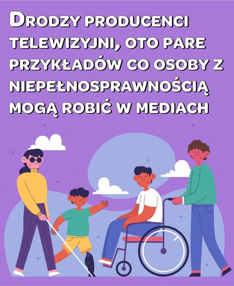 Rysunek z czterema osobami o różnych typach niepełnosprawności. Nad nimi tekst: Drodzy Producenci Telewizyjni, oto pare przykładów co osoby z niepełnosprawnością mogą robić w mediach.