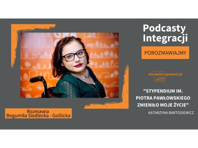 Grafika podcastu pt. Stypendium im. Piotr Pawłowskiego zmieniło mi życie. Na zdjęciu jest Katarzyna Bartosiewicz. Podcast prowadzi Bogumiła Siedlecka-Goślicka w ramach cyklu "Porozmawiajmy"