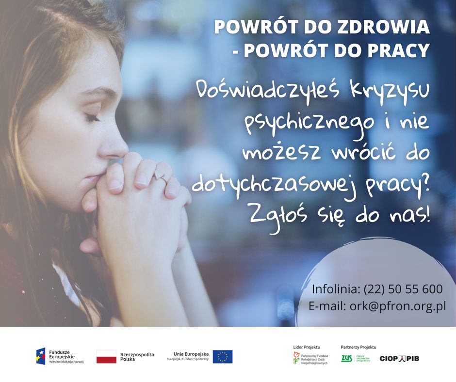 Plakat promujący program aktywnej rehabilitacji PFRON. Na plkacie jest zdjecie smutnej dziewczyny za szybą. Jest na nim napis: Powrót do zdrowia: Powrót do pracy. Doświadczyłeś kryzysu zdrowia psychicznego i nie możesz wrócić do dotychczasowej pracy? Zgłoś się do nas.Infolinia 50 55 600email: ork@pfron.org.pl 